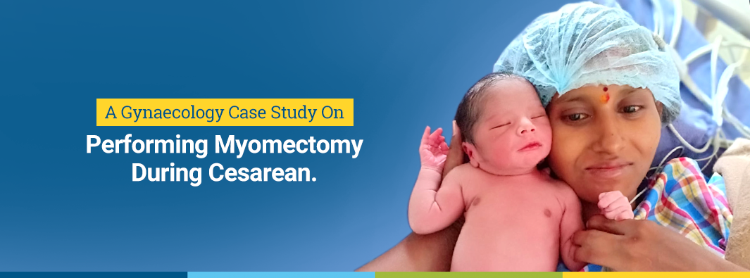 A Gynaecology Case Study On Performing Myomectomy During Cesarean